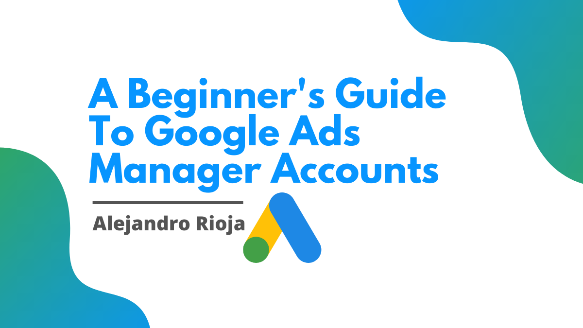 A Beginner's Guide To Google Ads Manager Accounts