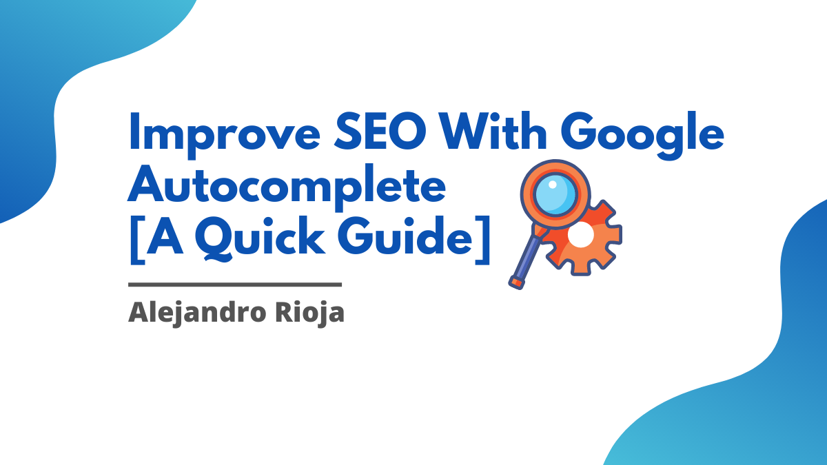 Improve SEO With Google Autocomplete [A Quick Guide]