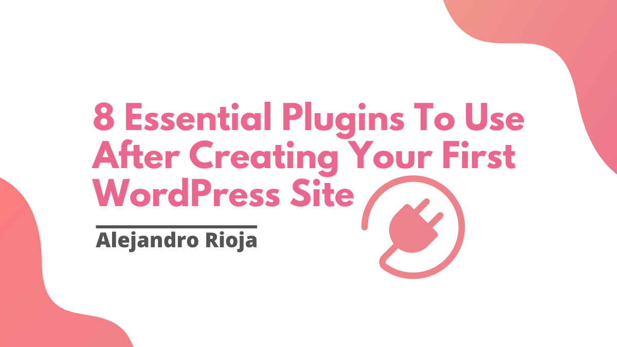 8 Essential Plugins To Use After Creating Your First WordPress Site