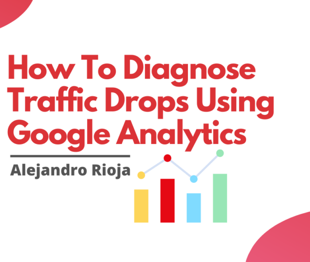 How To Diagnose Traffic Drops Using Google Analytics