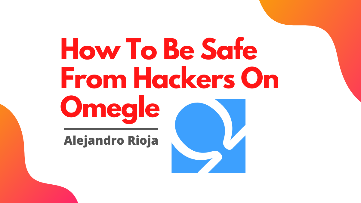 How To Be Safe From Hackers On Omegle