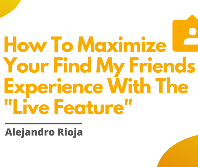 How To Maximize Your Find My Friends Experience With The Live Feature