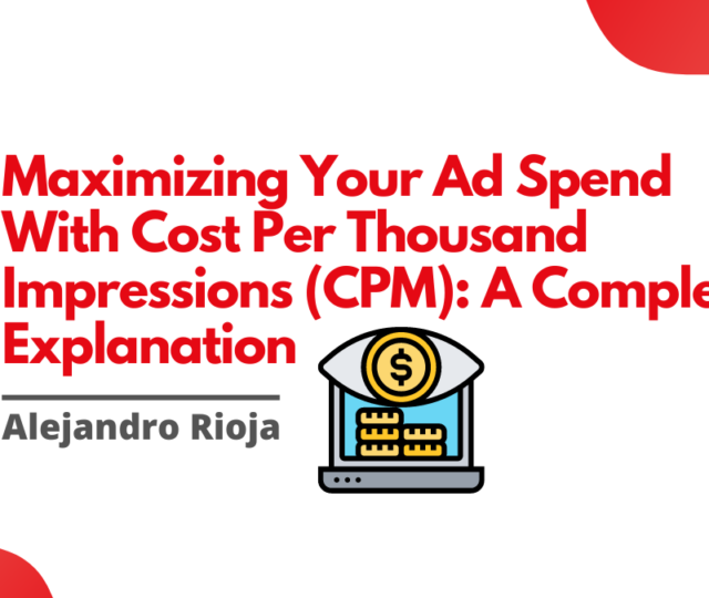 Maximizing Your Ad Spend With Cost Per Thousand Impressions (CPM) A Complete Explanation