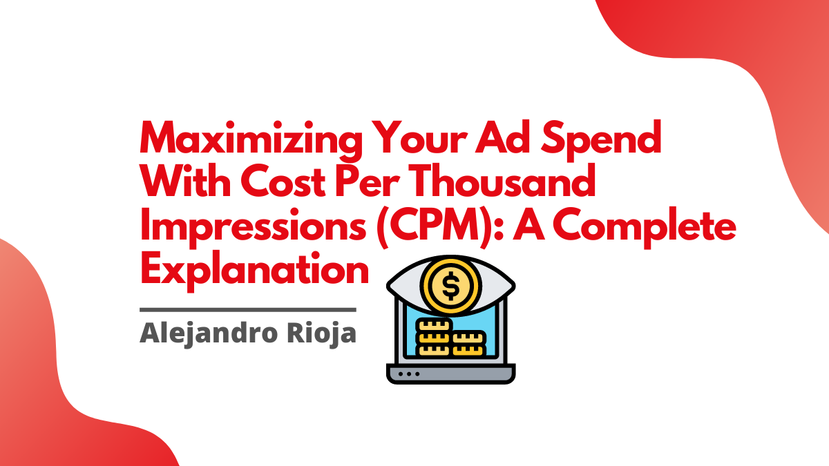 Maximizing Your Ad Spend With Cost Per Thousand Impressions (CPM) A Complete Explanation