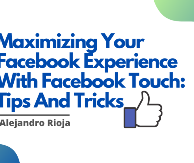 Maximizing Your Facebook Experience With Facebook Touch Tips And Tricks