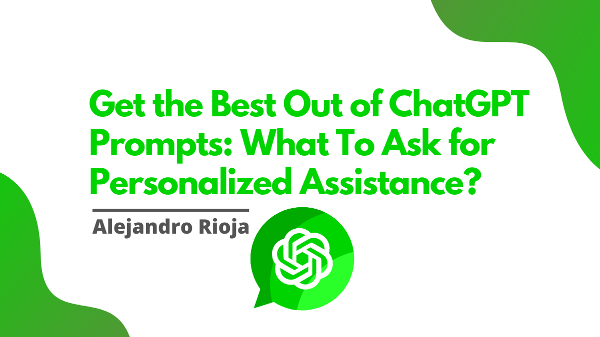 Get the Best Out of ChatGPT Prompts What To Ask for Personalized Assistance