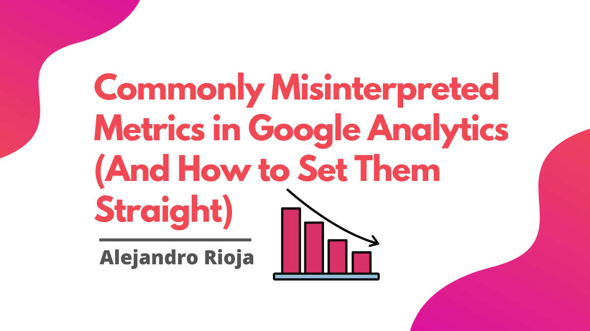 8 Commonly Misinterpreted Metrics in Google Analytics (And How to Set Them Straight)