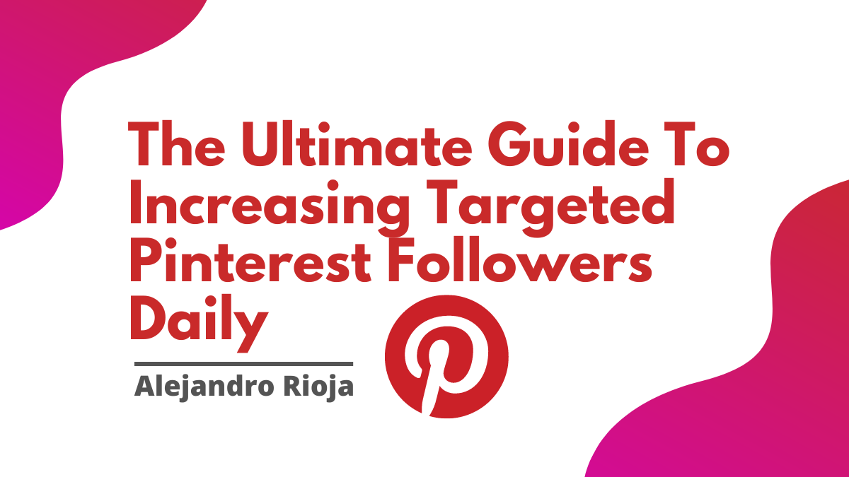 The Ultimate Guide To Increasing Targeted Pinterest Followers Daily