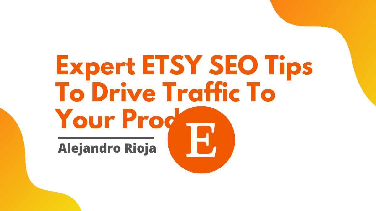 Expert ETSY SEO Tips To Drive Traffic To Your Products