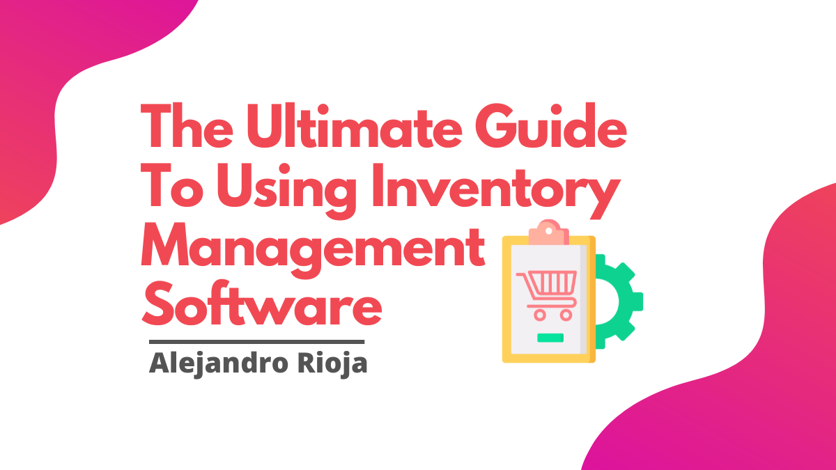 The Ultimate Guide To Using Inventory Management Software