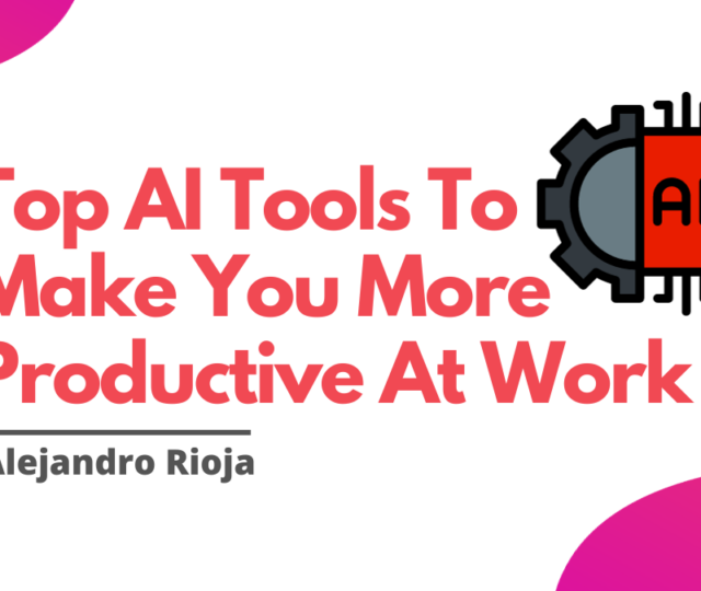 Top AI Tools To Make You More Productive At Work