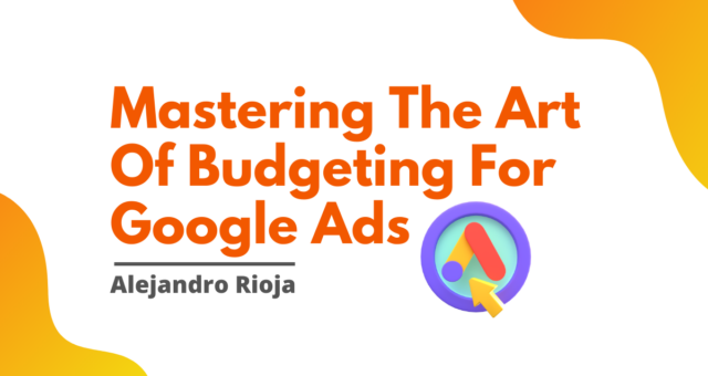 Mastering The Art Of Budgeting For Google Ads