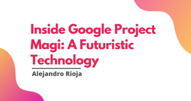 Inside Google Project Magi A Futuristic Technology