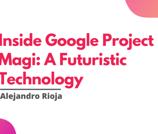 Inside Google Project Magi A Futuristic Technology